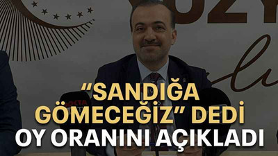 “Sandığa gömeceğiz” dedi oy oranını açıkladı